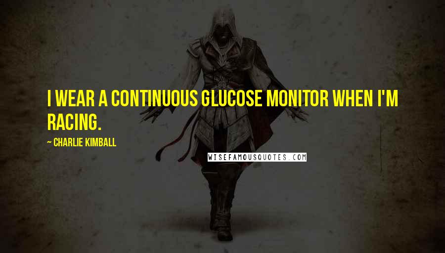 Charlie Kimball Quotes: I wear a continuous glucose monitor when I'm racing.