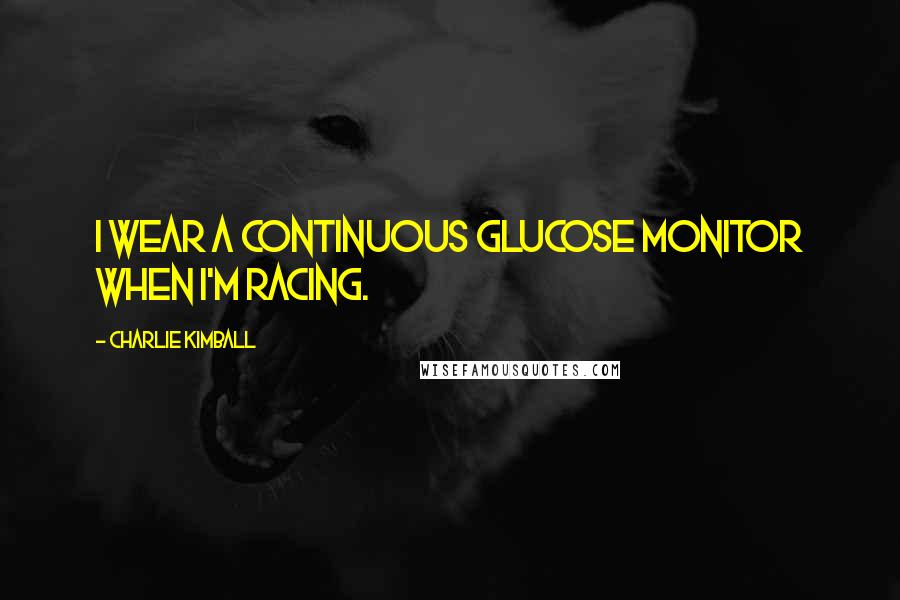Charlie Kimball Quotes: I wear a continuous glucose monitor when I'm racing.