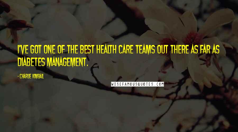 Charlie Kimball Quotes: I've got one of the best health care teams out there as far as diabetes management.