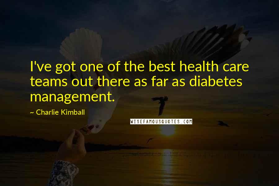 Charlie Kimball Quotes: I've got one of the best health care teams out there as far as diabetes management.