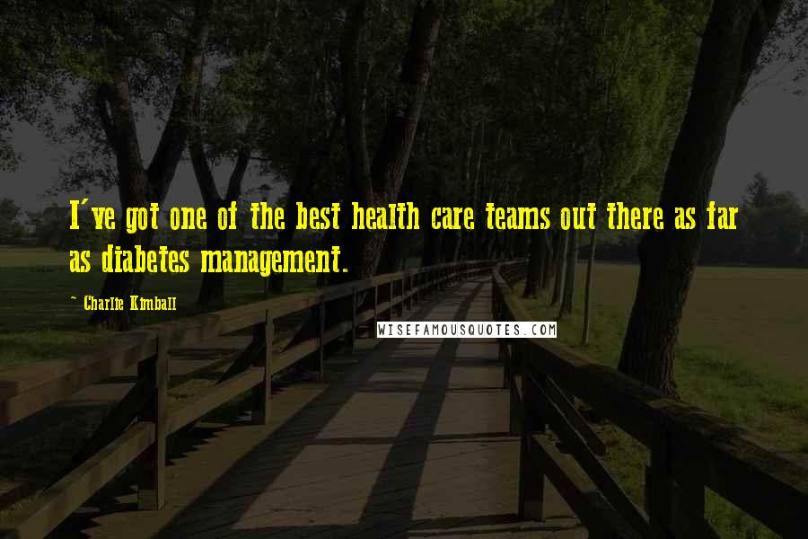 Charlie Kimball Quotes: I've got one of the best health care teams out there as far as diabetes management.