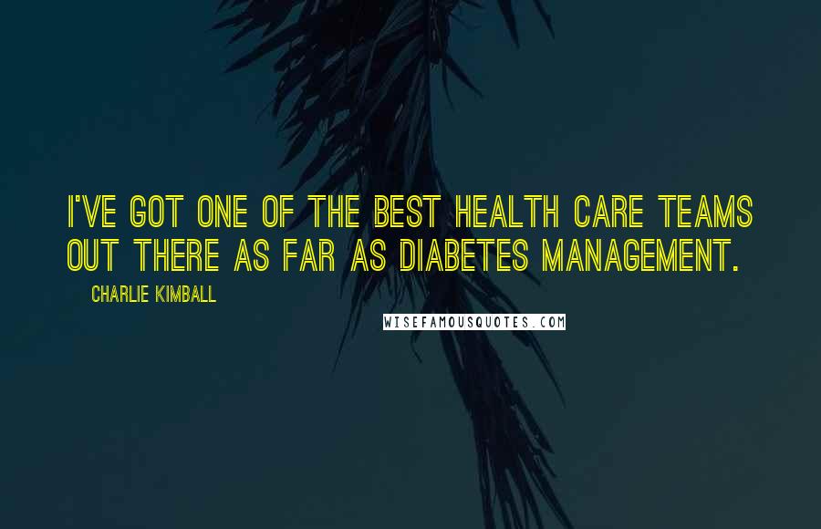 Charlie Kimball Quotes: I've got one of the best health care teams out there as far as diabetes management.