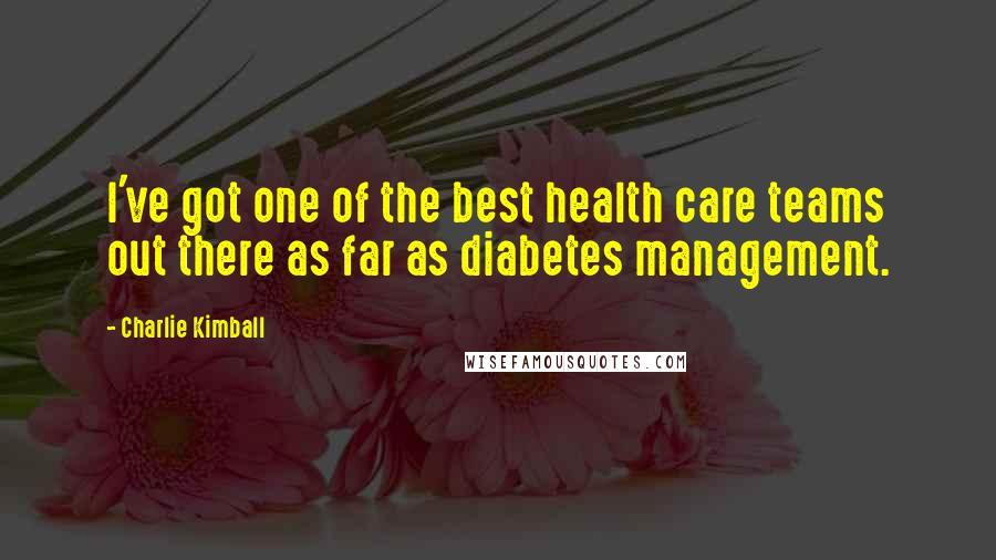 Charlie Kimball Quotes: I've got one of the best health care teams out there as far as diabetes management.