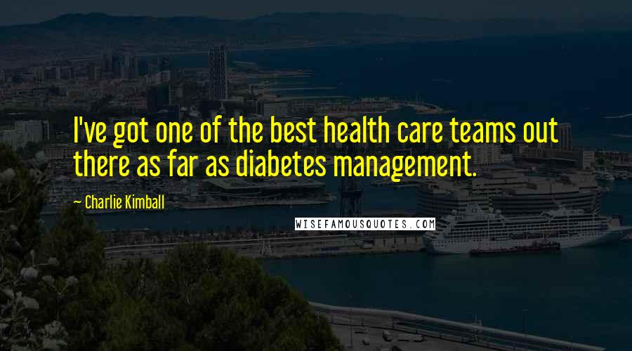 Charlie Kimball Quotes: I've got one of the best health care teams out there as far as diabetes management.