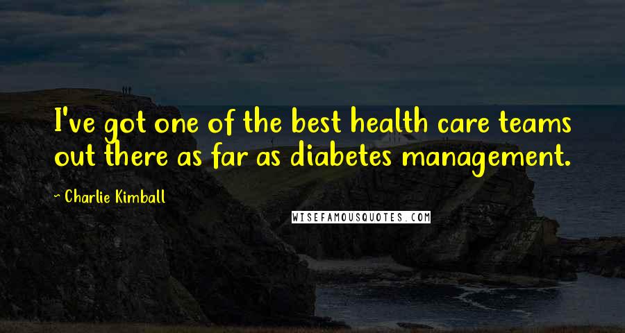 Charlie Kimball Quotes: I've got one of the best health care teams out there as far as diabetes management.