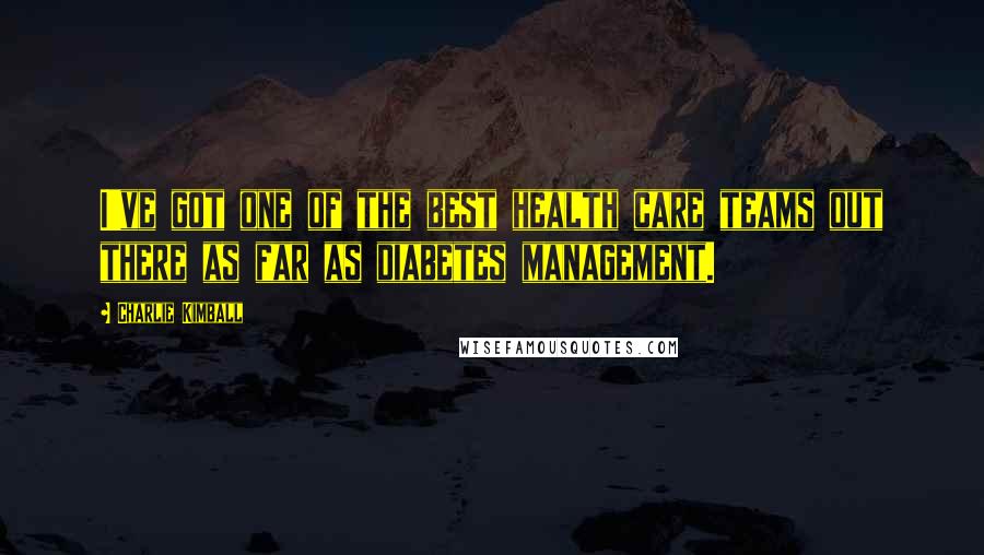 Charlie Kimball Quotes: I've got one of the best health care teams out there as far as diabetes management.