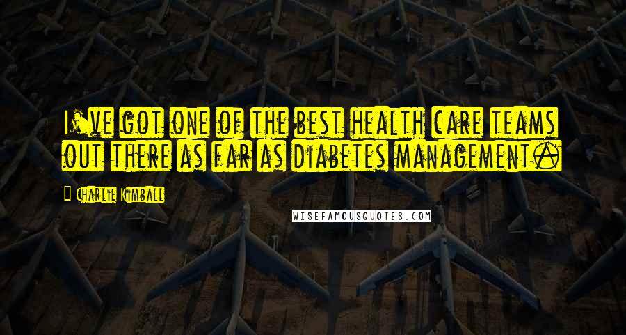 Charlie Kimball Quotes: I've got one of the best health care teams out there as far as diabetes management.