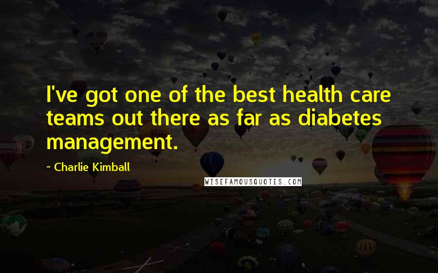 Charlie Kimball Quotes: I've got one of the best health care teams out there as far as diabetes management.