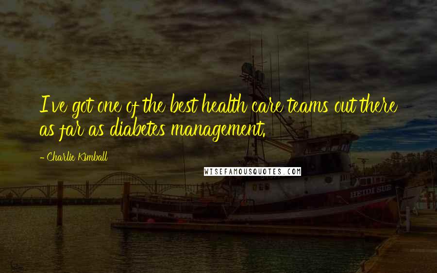 Charlie Kimball Quotes: I've got one of the best health care teams out there as far as diabetes management.