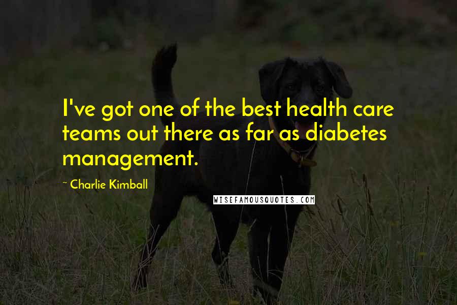 Charlie Kimball Quotes: I've got one of the best health care teams out there as far as diabetes management.
