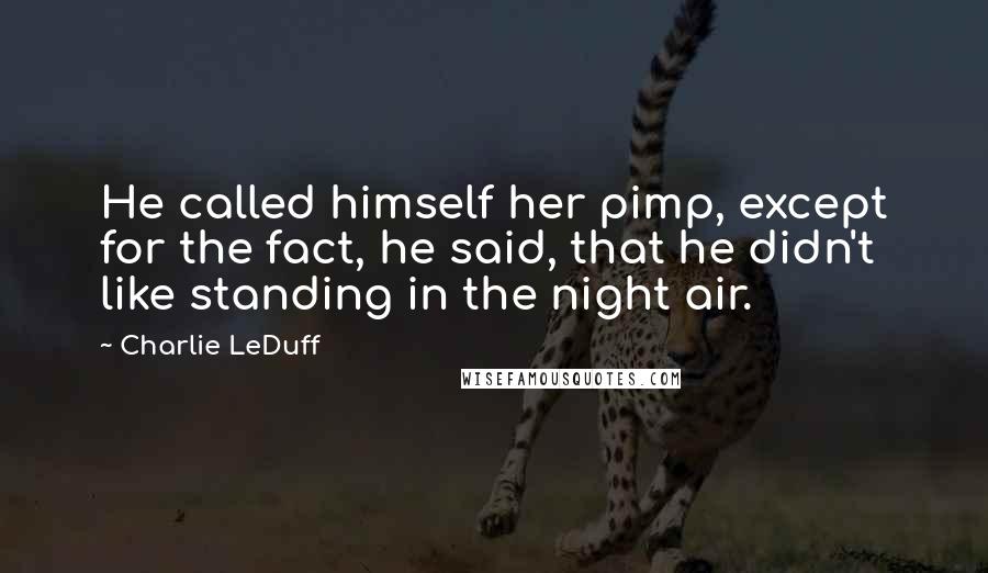 Charlie LeDuff Quotes: He called himself her pimp, except for the fact, he said, that he didn't like standing in the night air.