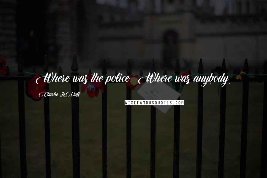 Charlie LeDuff Quotes: Where was the police? Where was anybody?