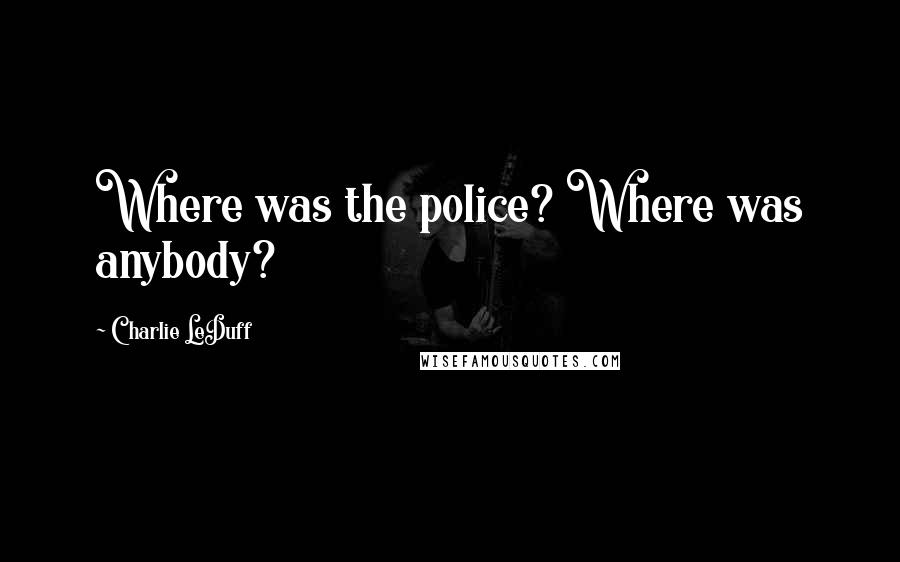 Charlie LeDuff Quotes: Where was the police? Where was anybody?