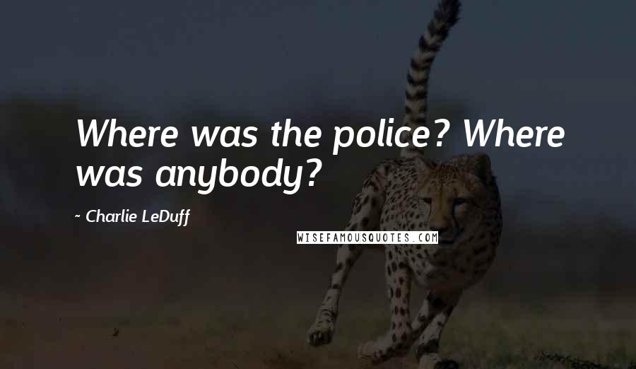 Charlie LeDuff Quotes: Where was the police? Where was anybody?