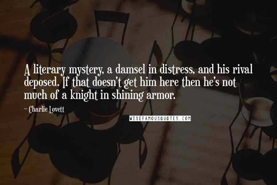 Charlie Lovett Quotes: A literary mystery, a damsel in distress, and his rival deposed. If that doesn't get him here then he's not much of a knight in shining armor.