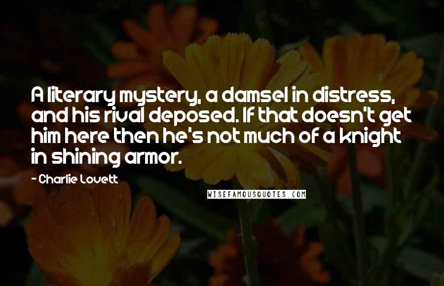 Charlie Lovett Quotes: A literary mystery, a damsel in distress, and his rival deposed. If that doesn't get him here then he's not much of a knight in shining armor.