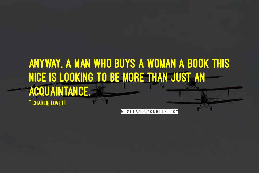 Charlie Lovett Quotes: Anyway, a man who buys a woman a book this nice is looking to be more than just an acquaintance.