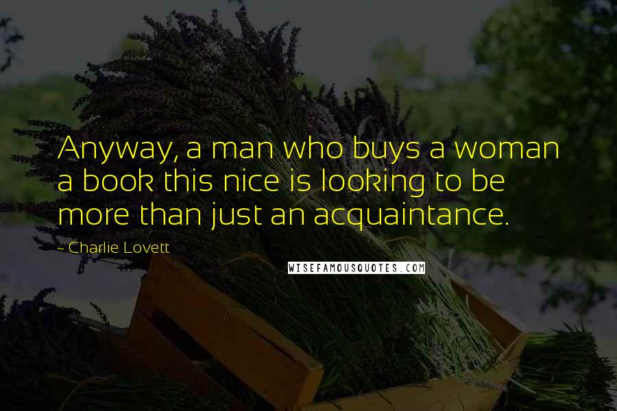 Charlie Lovett Quotes: Anyway, a man who buys a woman a book this nice is looking to be more than just an acquaintance.