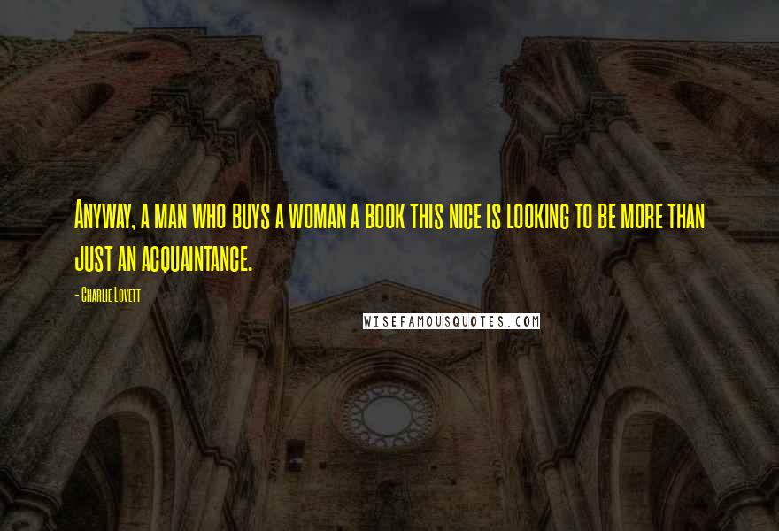 Charlie Lovett Quotes: Anyway, a man who buys a woman a book this nice is looking to be more than just an acquaintance.