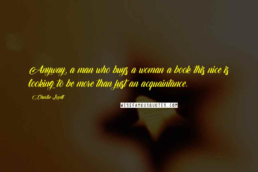 Charlie Lovett Quotes: Anyway, a man who buys a woman a book this nice is looking to be more than just an acquaintance.