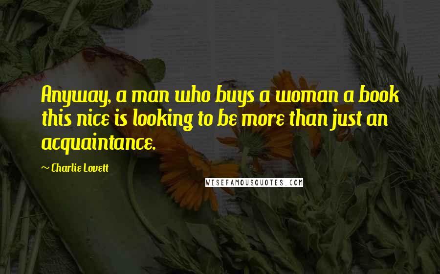 Charlie Lovett Quotes: Anyway, a man who buys a woman a book this nice is looking to be more than just an acquaintance.