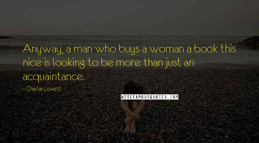 Charlie Lovett Quotes: Anyway, a man who buys a woman a book this nice is looking to be more than just an acquaintance.