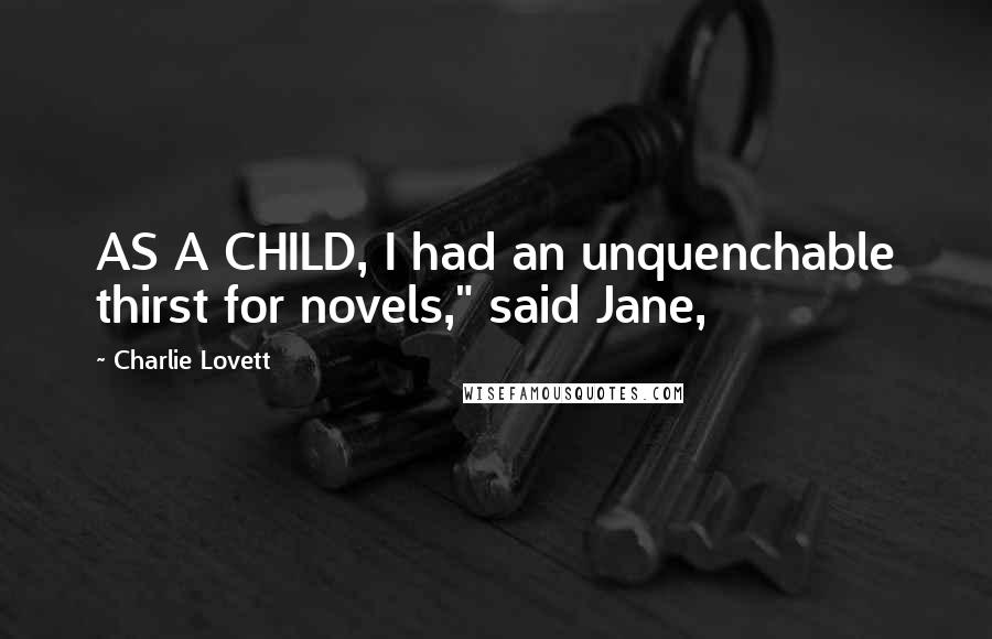 Charlie Lovett Quotes: AS A CHILD, I had an unquenchable thirst for novels," said Jane,