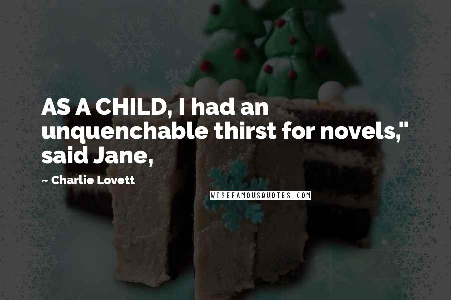 Charlie Lovett Quotes: AS A CHILD, I had an unquenchable thirst for novels," said Jane,