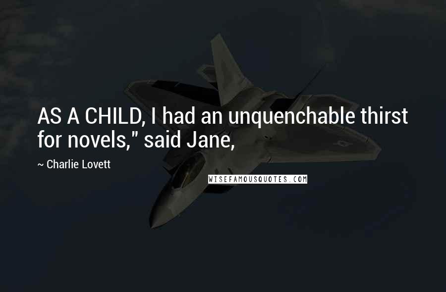 Charlie Lovett Quotes: AS A CHILD, I had an unquenchable thirst for novels," said Jane,