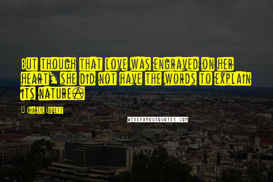 Charlie Lovett Quotes: But though that love was engraved on her heart, she did not have the words to explain its nature.