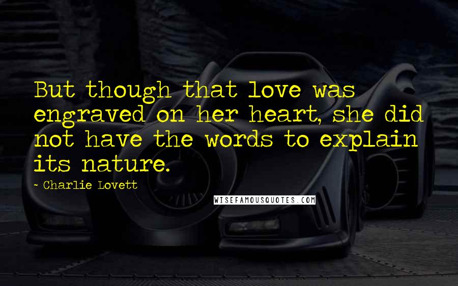 Charlie Lovett Quotes: But though that love was engraved on her heart, she did not have the words to explain its nature.