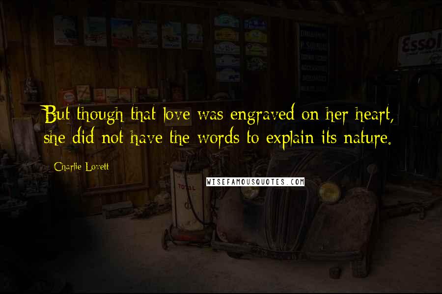 Charlie Lovett Quotes: But though that love was engraved on her heart, she did not have the words to explain its nature.