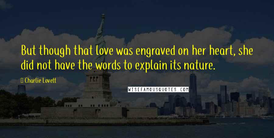 Charlie Lovett Quotes: But though that love was engraved on her heart, she did not have the words to explain its nature.