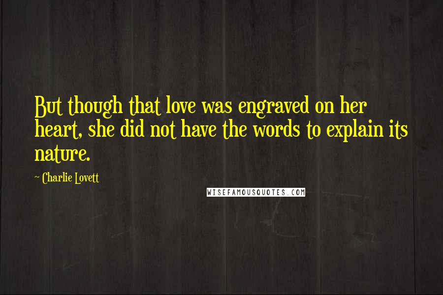 Charlie Lovett Quotes: But though that love was engraved on her heart, she did not have the words to explain its nature.