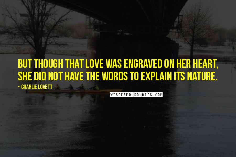 Charlie Lovett Quotes: But though that love was engraved on her heart, she did not have the words to explain its nature.