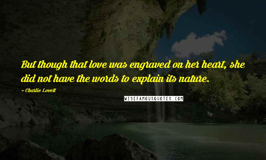 Charlie Lovett Quotes: But though that love was engraved on her heart, she did not have the words to explain its nature.