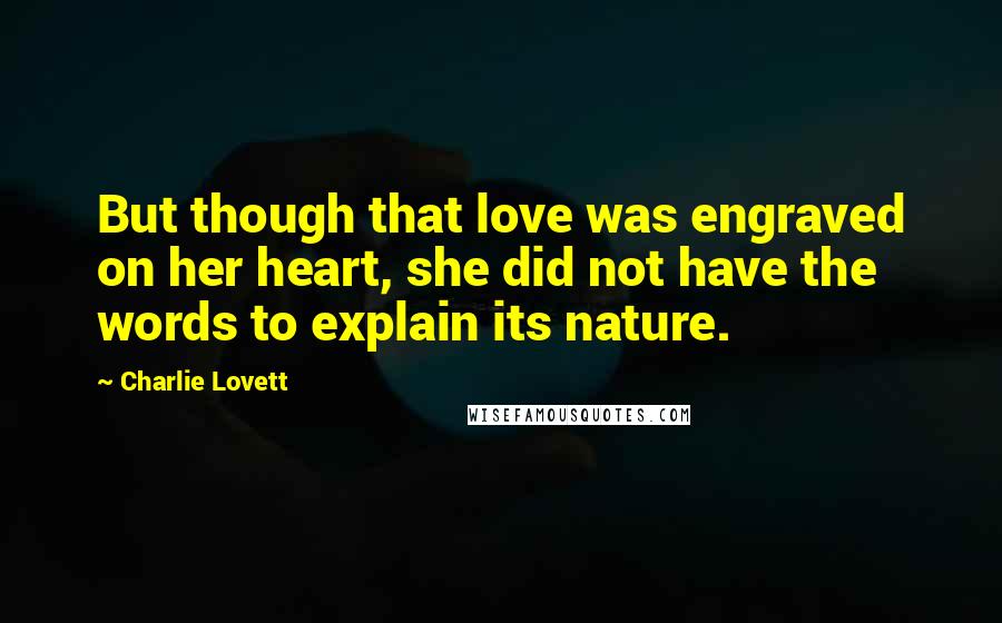 Charlie Lovett Quotes: But though that love was engraved on her heart, she did not have the words to explain its nature.