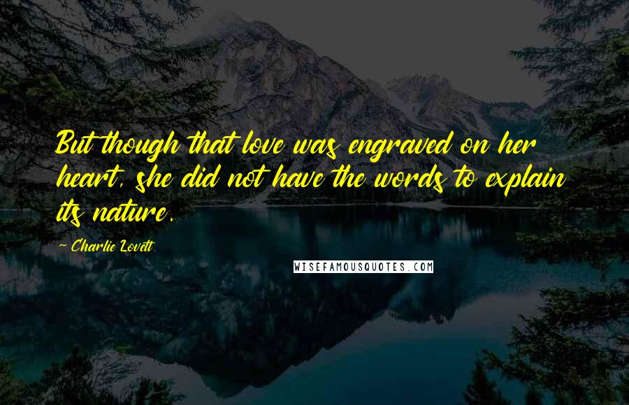 Charlie Lovett Quotes: But though that love was engraved on her heart, she did not have the words to explain its nature.