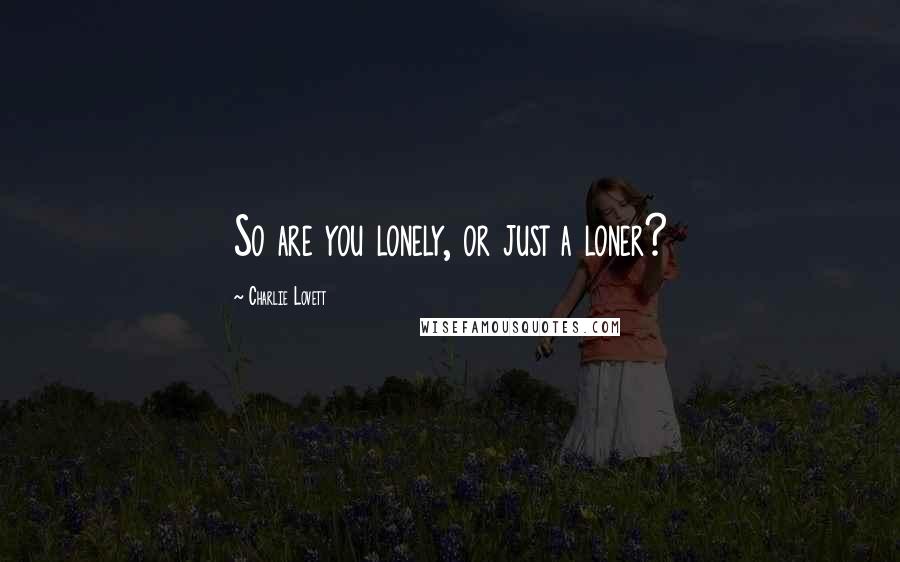 Charlie Lovett Quotes: So are you lonely, or just a loner?