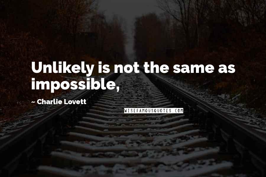 Charlie Lovett Quotes: Unlikely is not the same as impossible,