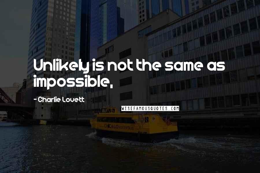 Charlie Lovett Quotes: Unlikely is not the same as impossible,