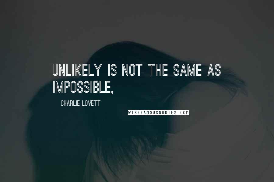 Charlie Lovett Quotes: Unlikely is not the same as impossible,