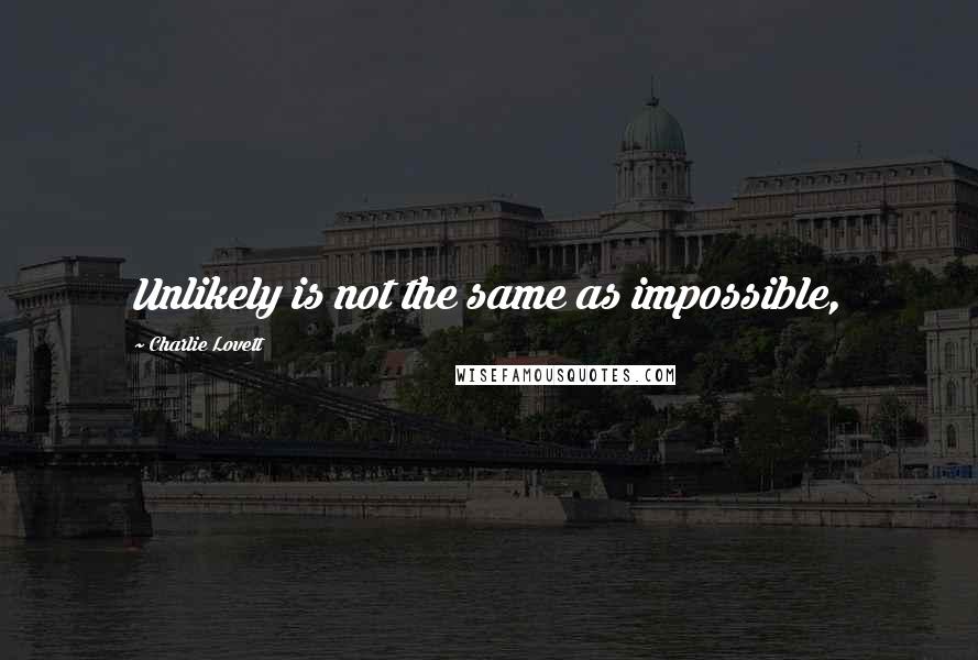 Charlie Lovett Quotes: Unlikely is not the same as impossible,