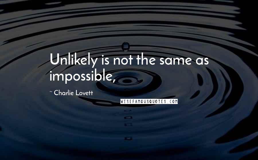 Charlie Lovett Quotes: Unlikely is not the same as impossible,