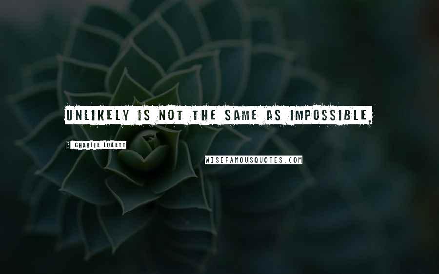 Charlie Lovett Quotes: Unlikely is not the same as impossible,