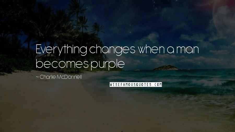 Charlie McDonnell Quotes: Everything changes when a man becomes purple