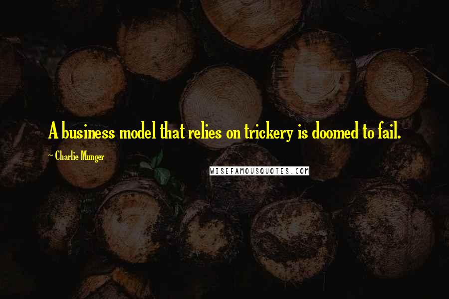 Charlie Munger Quotes: A business model that relies on trickery is doomed to fail.