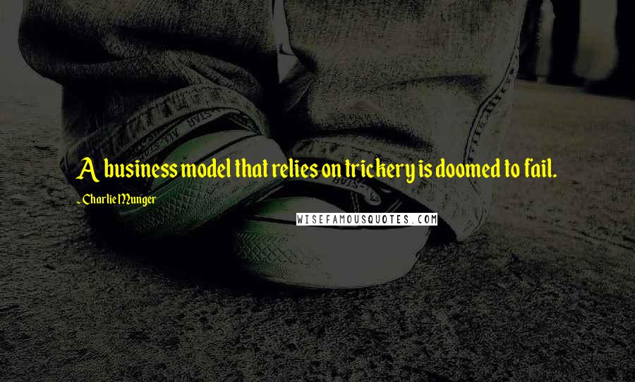 Charlie Munger Quotes: A business model that relies on trickery is doomed to fail.