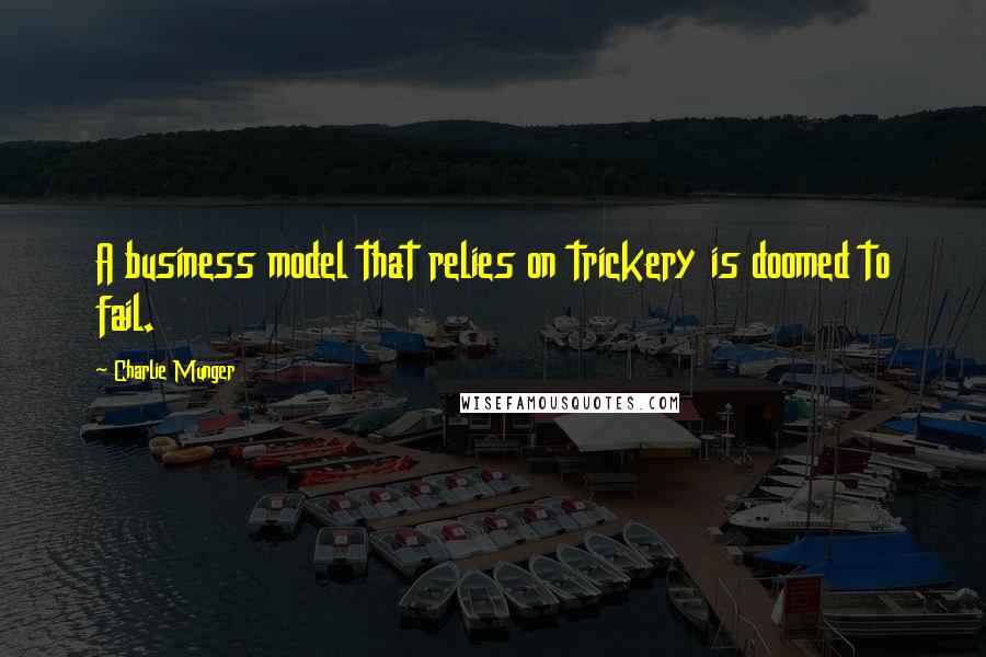 Charlie Munger Quotes: A business model that relies on trickery is doomed to fail.