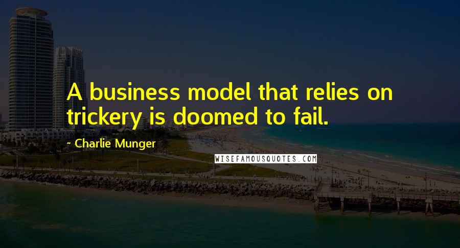 Charlie Munger Quotes: A business model that relies on trickery is doomed to fail.